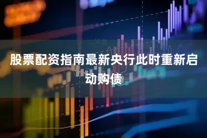 股票配资指南最新央行此时重新启动购债
