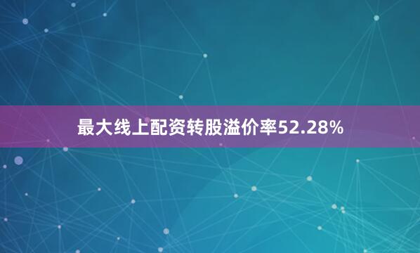 最大线上配资转股溢价率52.28%