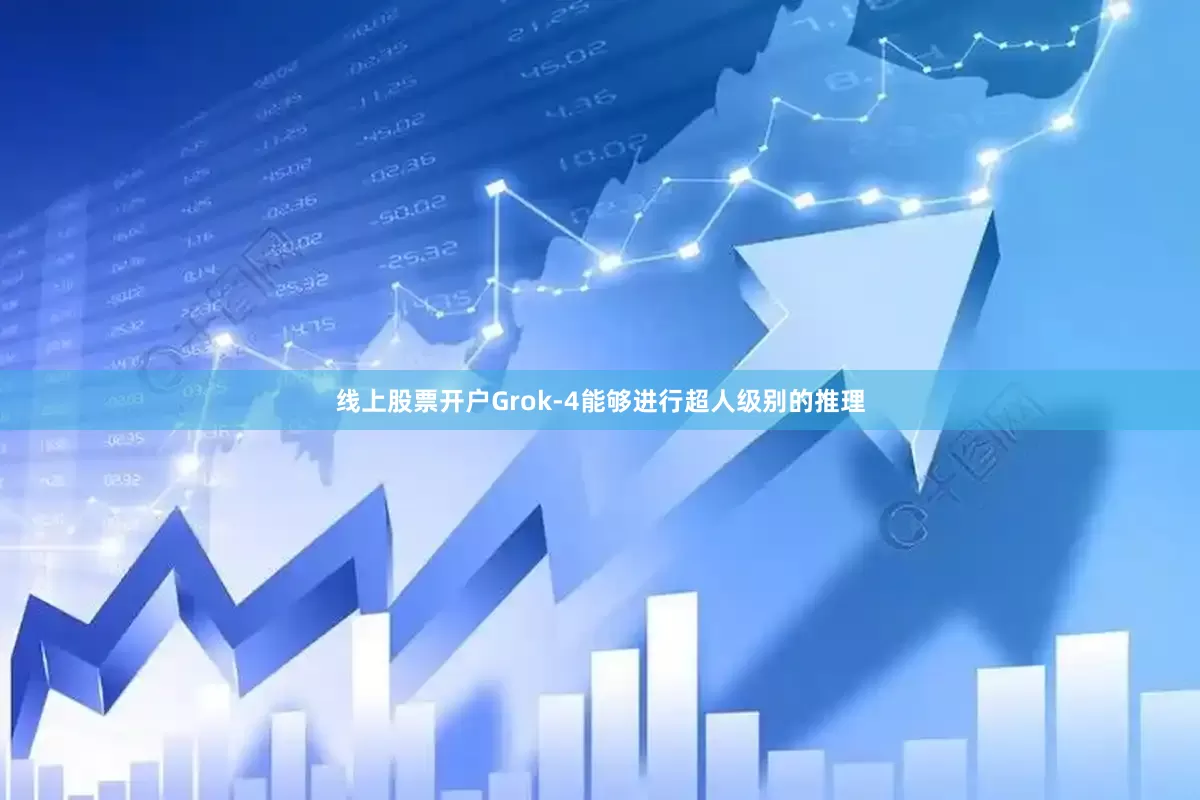 线上股票开户Grok-4能够进行超人级别的推理