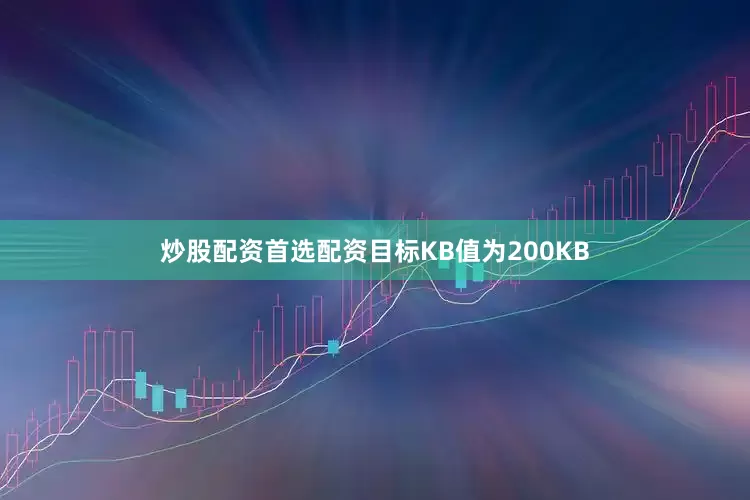 炒股配资首选配资目标KB值为200KB