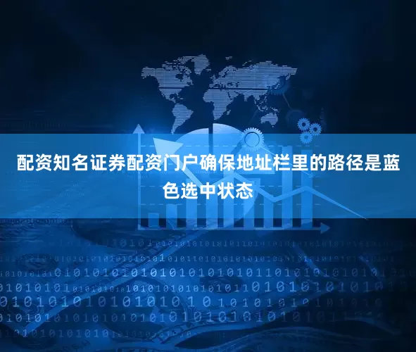 配资知名证券配资门户确保地址栏里的路径是蓝色选中状态