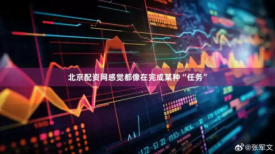 北京配资网感觉都像在完成某种“任务”