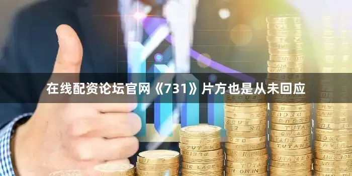 在线配资论坛官网《731》片方也是从未回应