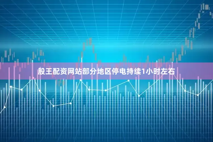 股王配资网站部分地区停电持续1小时左右